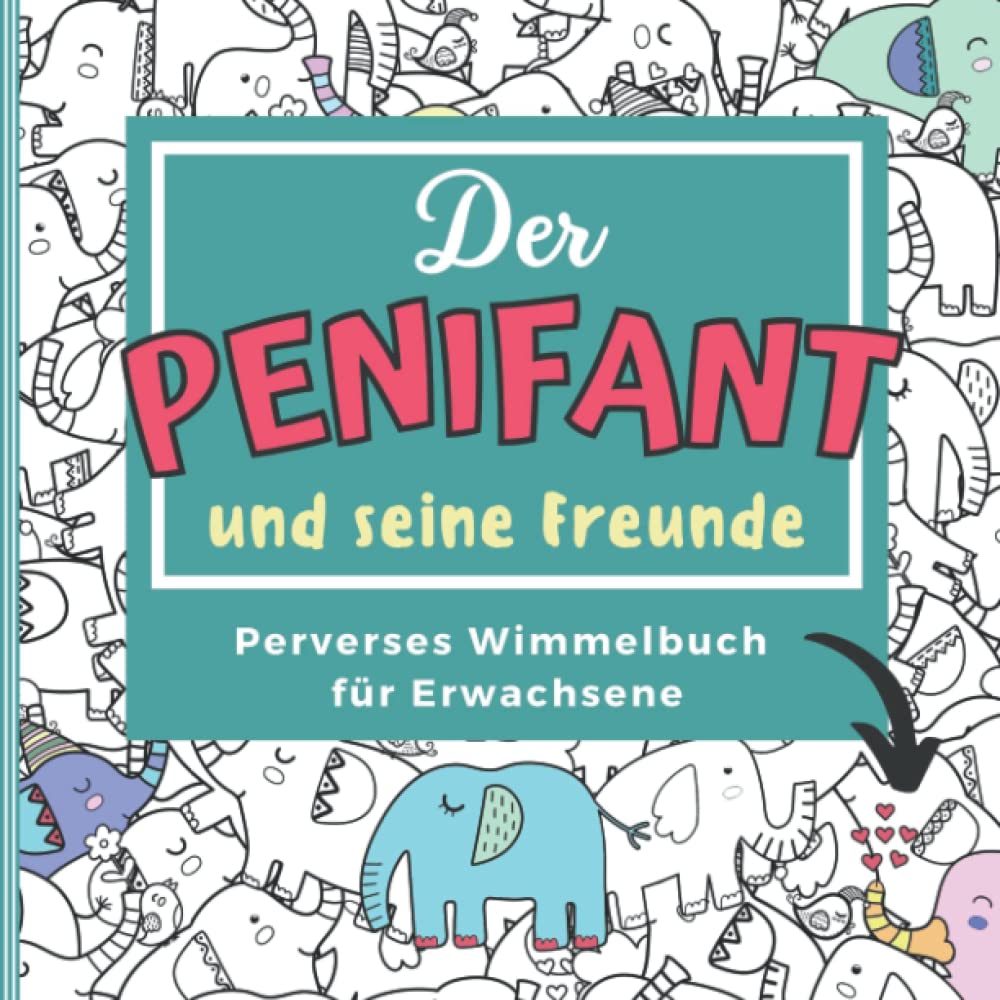 DER PENIFANT & SEINE FREUNDE PERVERSES WIMMELBUCH FÜR ERWACHSENE: Penis Wimmelbuch für Erwachsene | Perverses Rästelbuch | Anti-Stress Geschenk | Unnötige Geschenke Manga