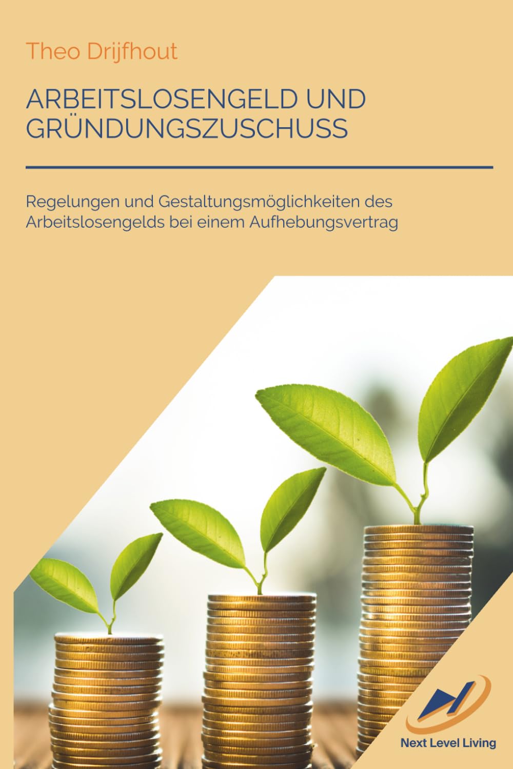 Arbeitslosengeld und Gründungszuschuss: Regelungen und Gestaltungsmöglichkeiten des Arbeitslosengelds bei einem Aufhebungsvertrag (Next Level Living: Kompakte Ratgeber) Business, Finance & Career