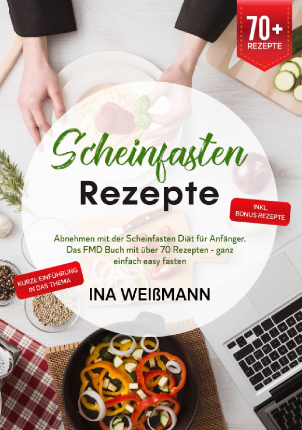 Scheinfasten Rezepte: Abnehmen mit der Scheinfasten Diät für Anfänger. Das FMD Buch mit über 70 Rezepten - ganz einfach easy fasten Health, Nutrition & Fitness