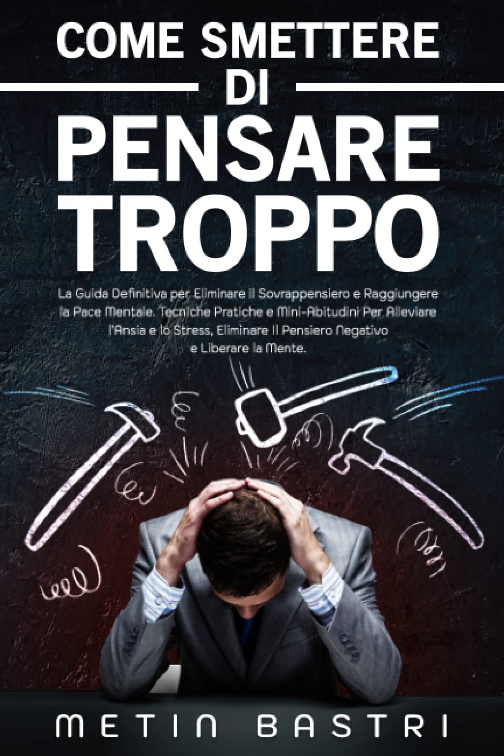Come Smettere di Pensare Troppo: La Guida Definitiva per Eliminare il Sovrappensiero e Raggiungere la Pace Mentale. Tecniche Pratiche e Mini-Abitudini ... Il Pensiero Negativo e Liberare la Mente book