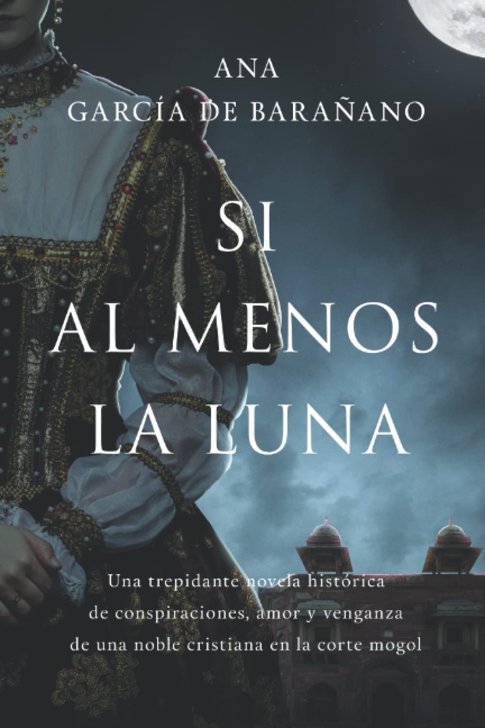 SI AL MENOS LA LUNA: Una trepidante novela histórica de conspiraciones, amor y venganza de una noble cristiana en la corte mogol. book