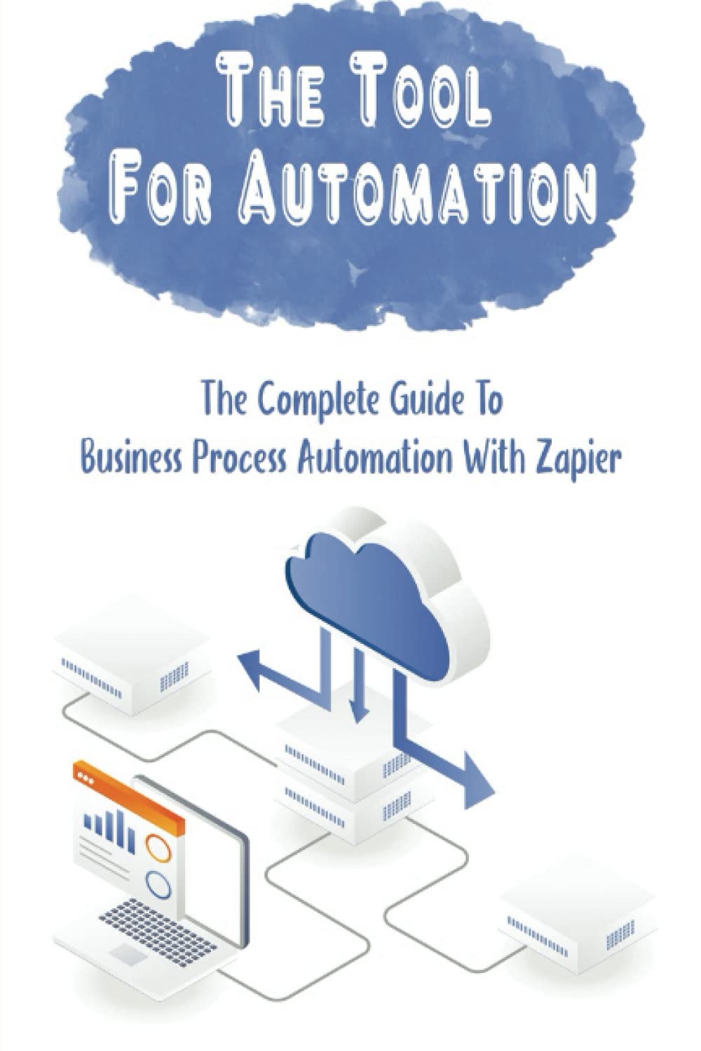 The Tool For Automation: The Complete Guide To Business Process Automation With Zapier book