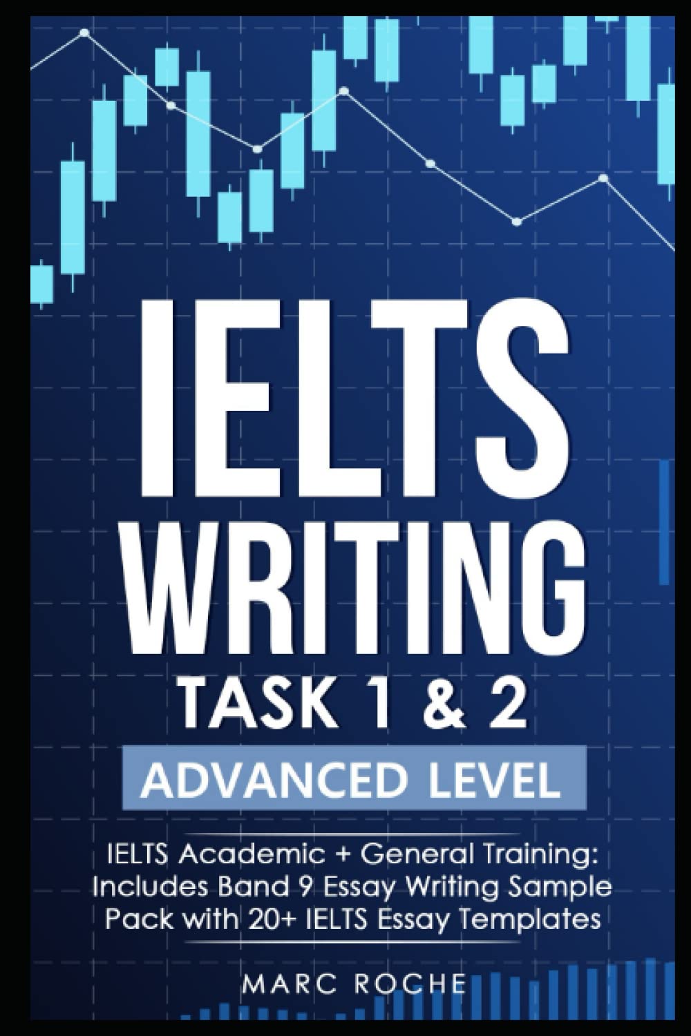 IELTS Writing Task 1 & 2 ADVANCED LEVEL: IELTS Academic & General Training: Includes Band 9 Essay Writing Sample Pack with 20+ IELTS Essay Templates (IELTS Writing Series) book