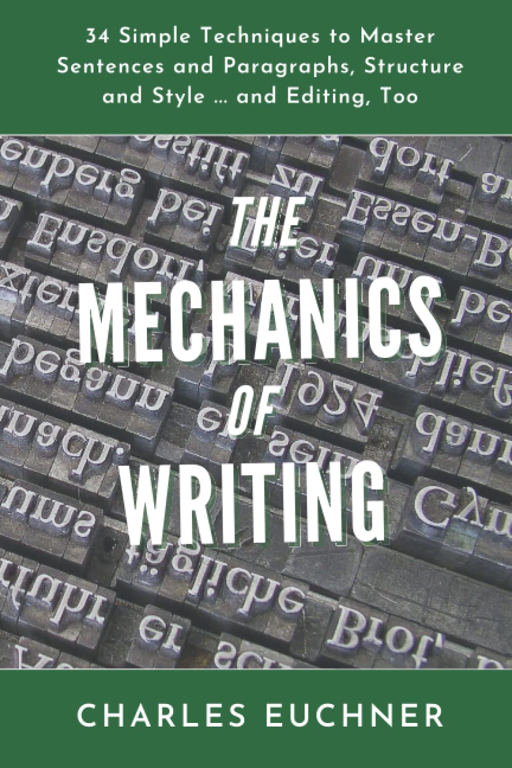 The Mechanics of Writing: 35 Simple Techniques to Master Sentences and Paragraphs, Structure and Style ... and Editing, Too book