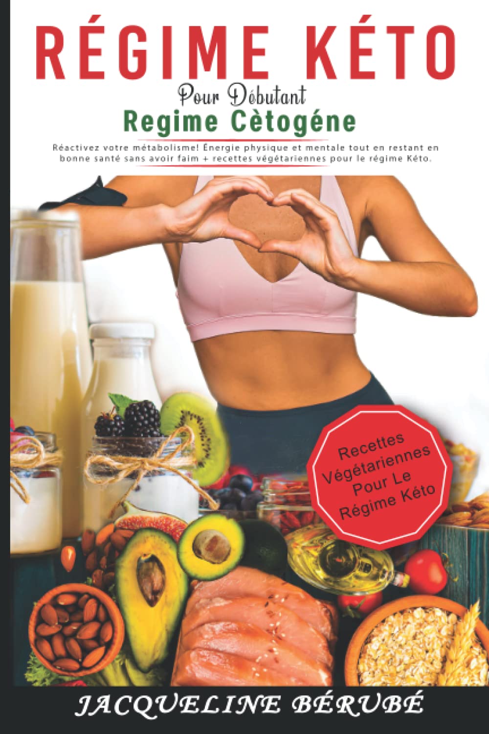 Régime Keto pour les Débutants: Réactivez Votre Métabolisme ! Énergie Physique et Mentale Maintien de la Santé Sans Faim + Recettes Végétariennes pour le Régime Keto Health, Nutrition & Fitness