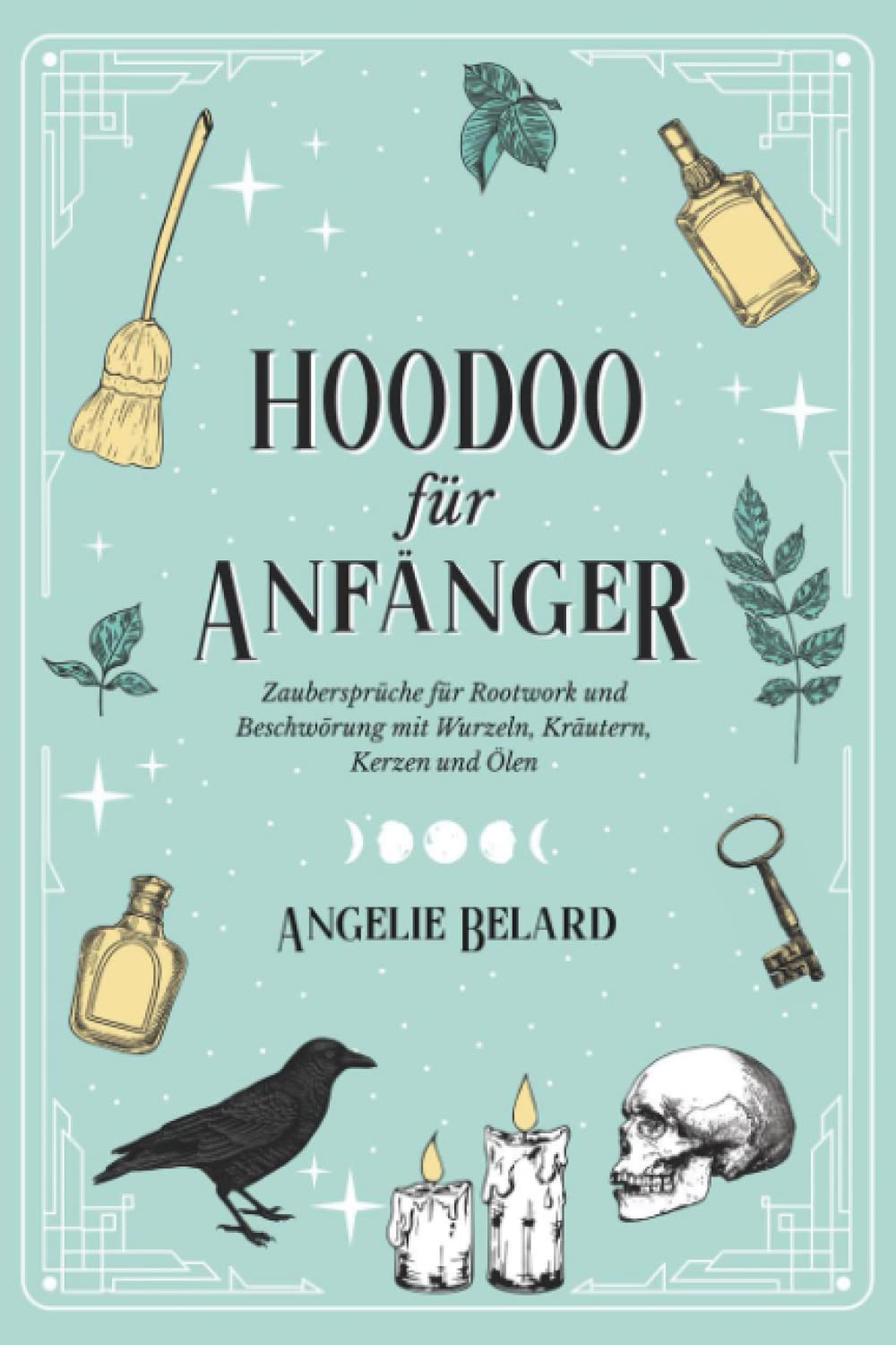 Hoodoo für Anfänger: Zaubersprüche für Rootwork und Beschwörung mit Wurzeln, Kräutern, Kerzen und Ölen Self-help