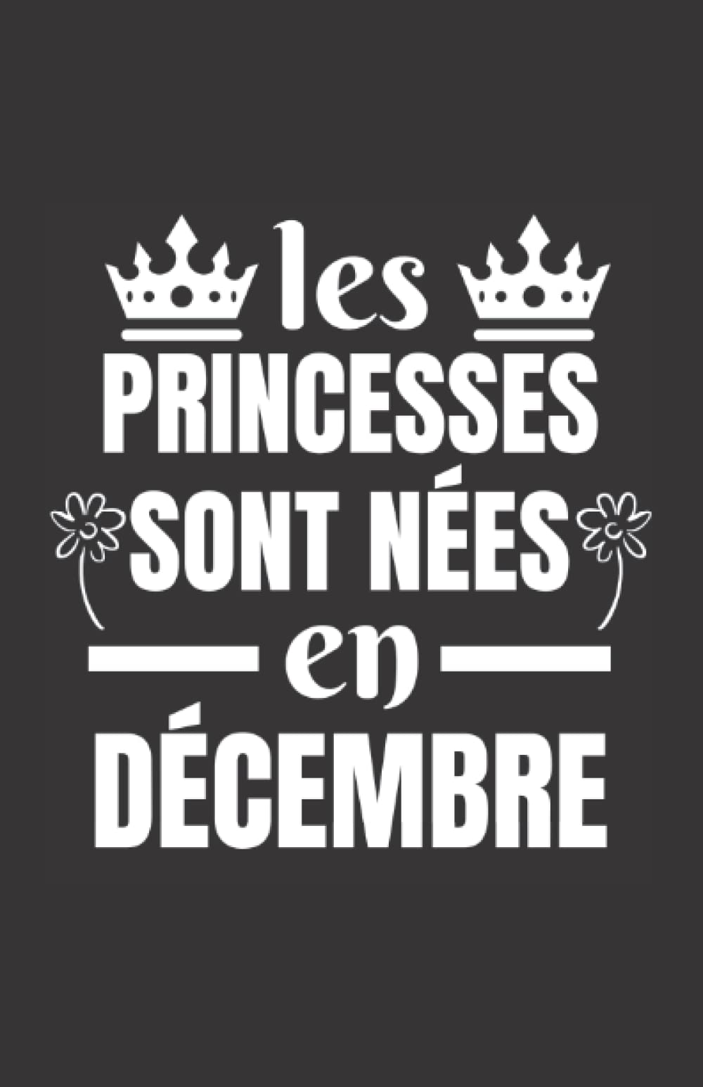 les princesses sont nés en décembre: ce carnet de notes humoristique est un notebook à la couverture drôle qui fera un cadeau original et pratique book