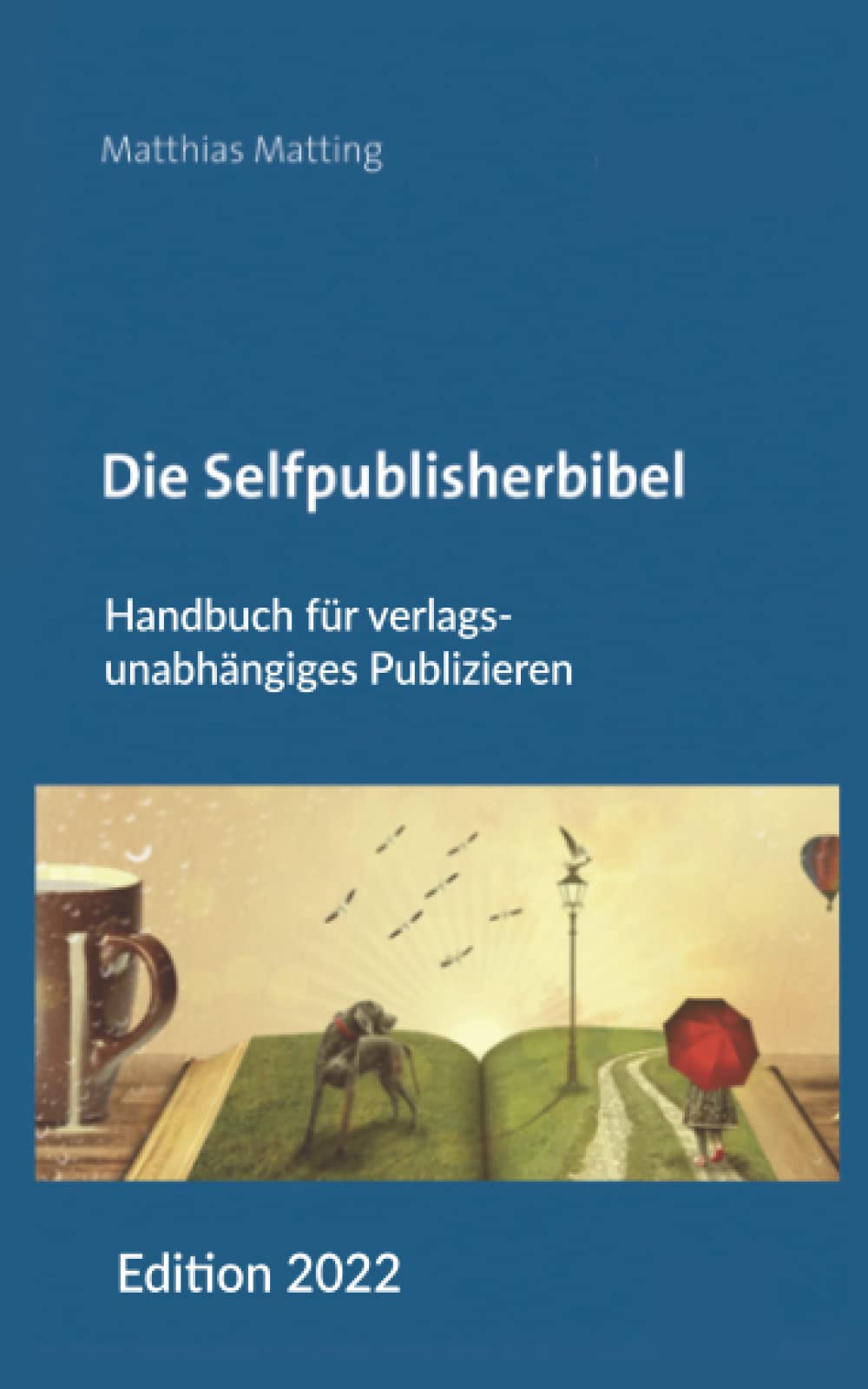 Die Selfpublisherbibel: Handbuch für verlagsunabhängiges Publizieren. Ausgabe 2022 Reference Books
