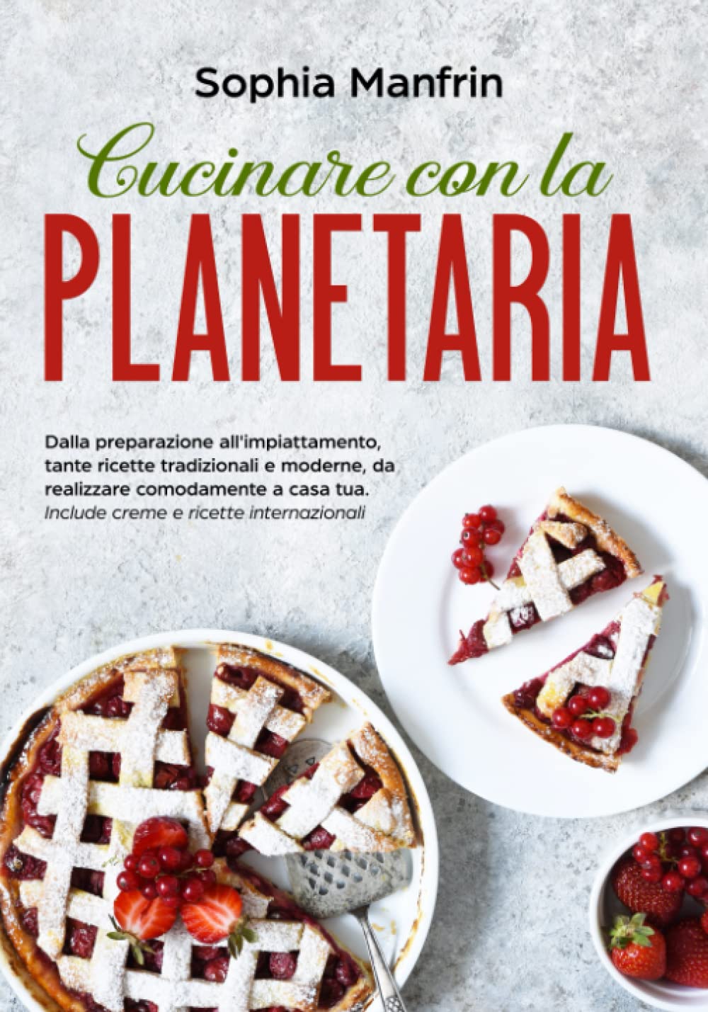 Cucinare con la planetaria: Dalla preparazione all'impiattamento, tante ricette tradizionali e moderne, da realizzare comodamente a casa tua. Include creme e ricette internazionali Cooking & Enjoying