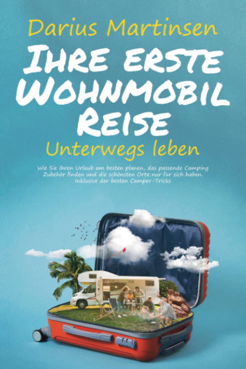 Ihre erste Wohnmobil-Reise – Unterwegs leben: Wie Sie Ihren Urlaub am besten planen, das passende Camping Zubehör finden und die schönsten Orte nur für sich haben. Inklusive der besten Camper-Tricks Hobbies & Crafts