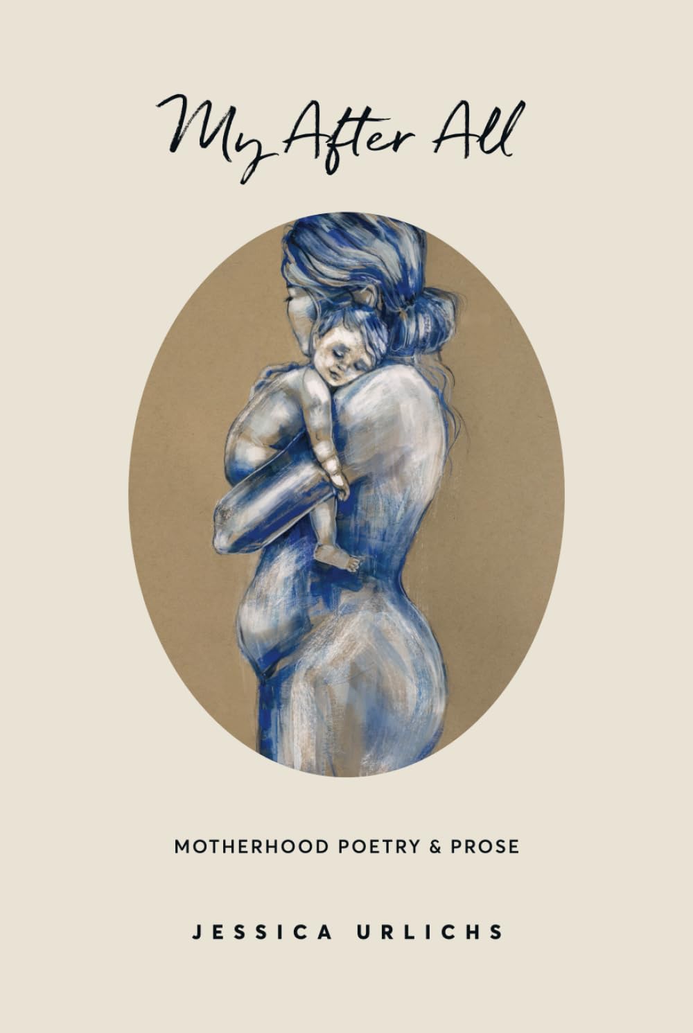 My After All: Poetry & Prose for Mothers (Jessica Urlichs: Early Motherhood Poetry & Prose Collection, Band 3) Poetry