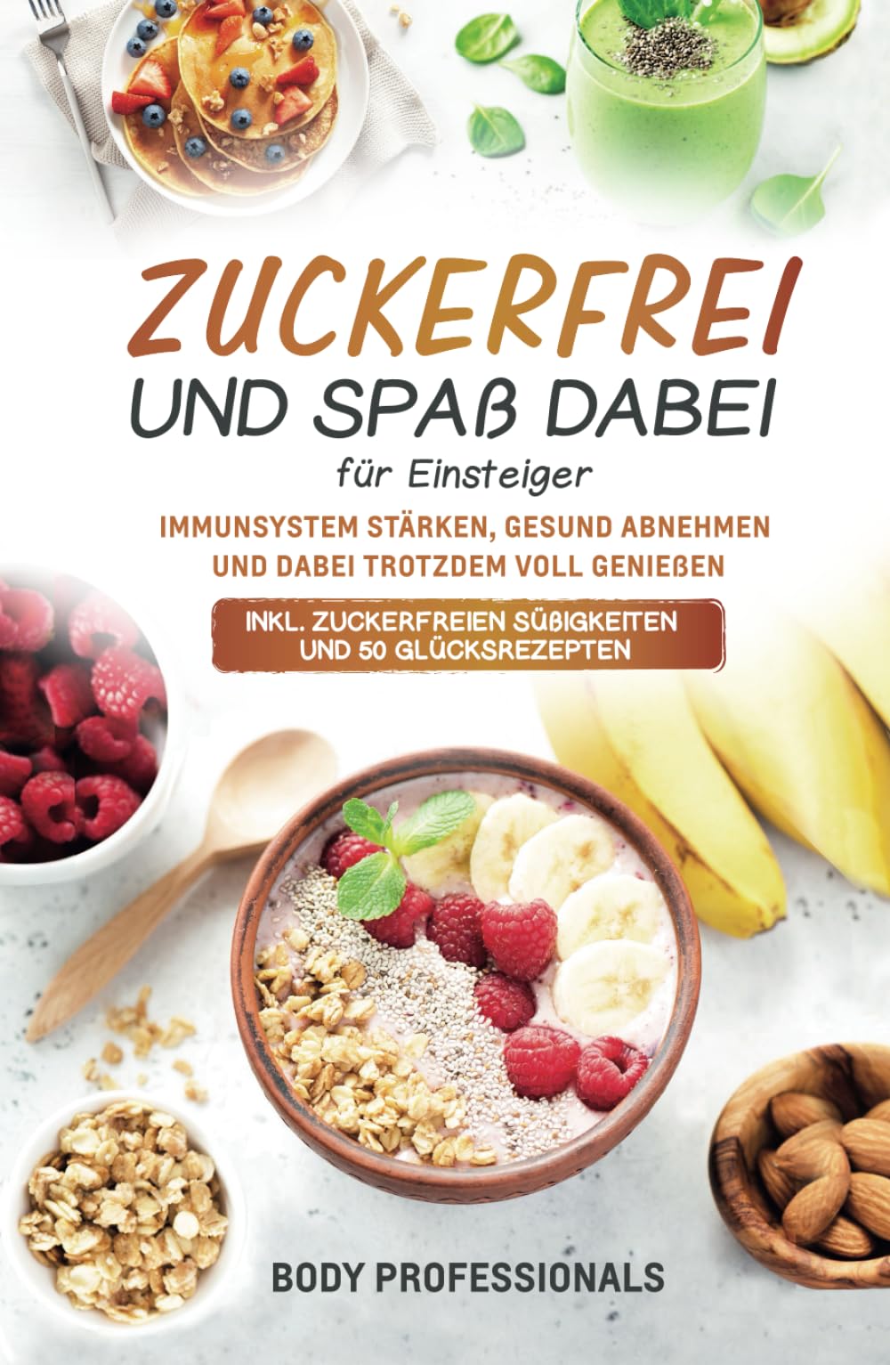 Zuckerfrei und Spaß dabei für Einsteiger: Immunsystem stärken, gesund abnehmen und dabei trotzdem voll genießen. Inkl. zuckerfreien Süßigkeiten und 50 Glücksrezepten Health, Nutrition & Fitness