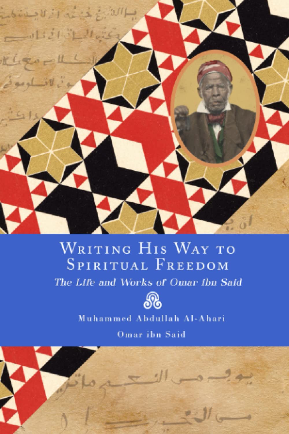 Writing His Way to Spiritual Freedom: The Life and Works of Omar ibn Said book