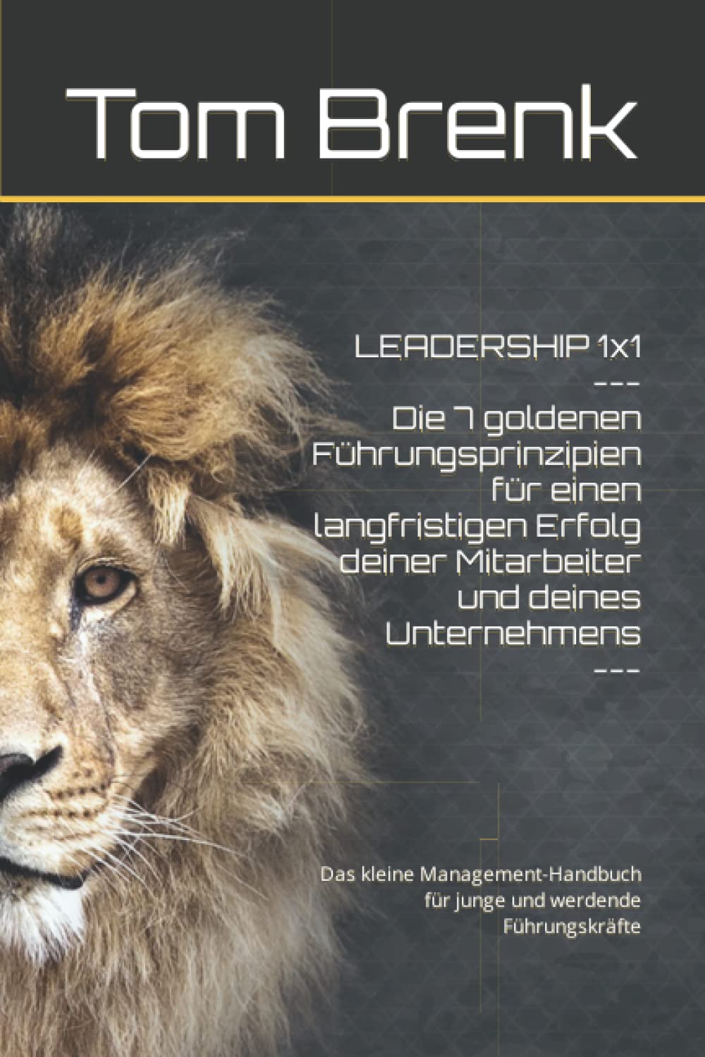 LEADERSHIP 1x1 --- Die 7 goldenen Führungsprinzipien für einen langfristigen Erfolg deiner Mitarbeiter und deines Unternehmens ---: Das kleine Management-Handbuch für junge und werdende Führungskräfte Business, Finance & Career