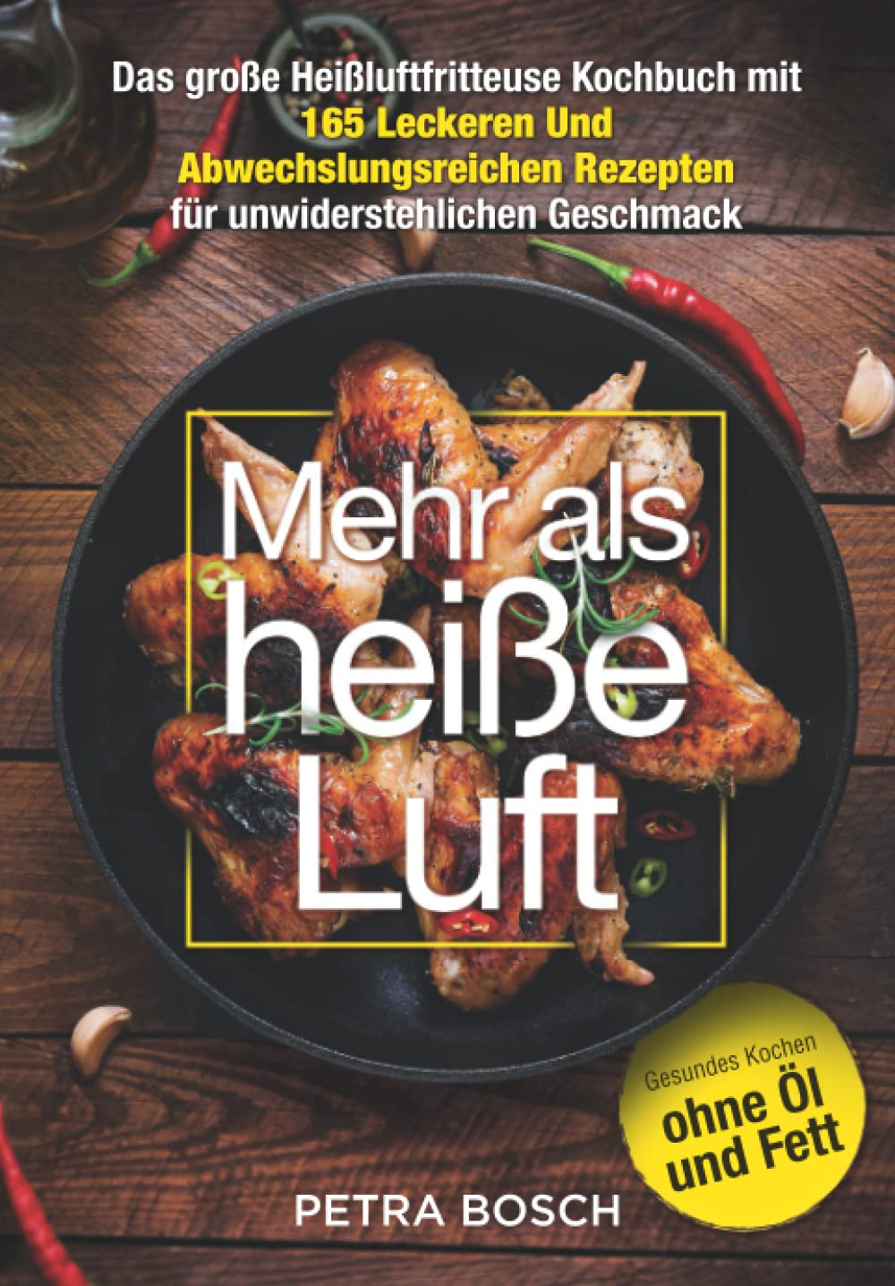 Mehr als heiße Luft: Das große Heißluftfritteuse-Kochbuch mit 165 leckeren und abwechslungsreichen Rezepten für unwiderstehlichen Geschmack. Gesundes Kochen ohne Öl und Fett Leisure, Home & Garden