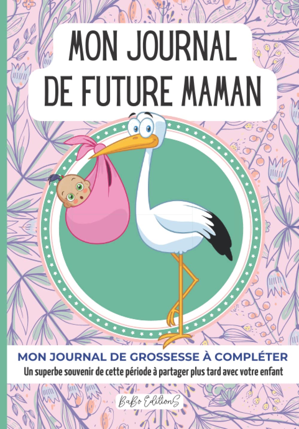 MON JOURNAL DE FUTURE MAMAN (CIGOGNE): CARNET DE GROSSESSE à remplir semaine après semaine — SUIVI PRATIQUE ET COMPLET 130 PAGES - EXCELLENT SOUVENIR À GARDER Medicine