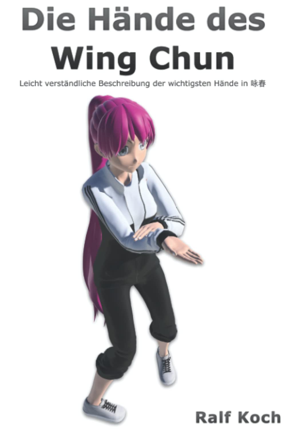 Die Hände des Wing Chun: Leicht verständliche Beschreibung der wichtigsten Hände im Wing Chun (Essentielles Wing Chun, Band 1) Leisure & Fun