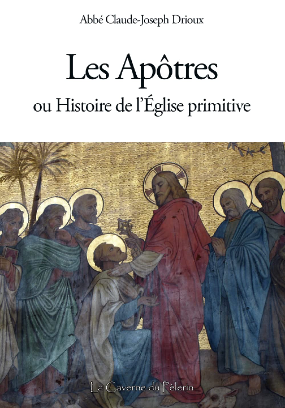 Les Apôtres, ou Histoire de l'Église primitive, par l'Abbé Drioux Religion & Esotericism