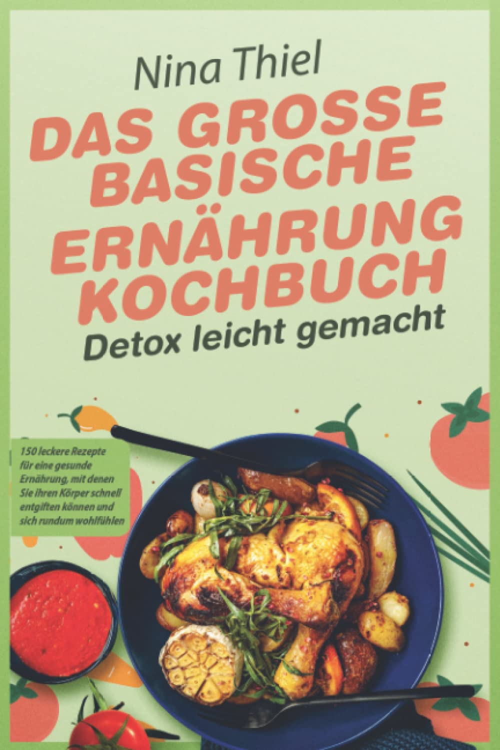 DAS GROSSE BASISCHE ERNÄHRUNG KOCHBUCH – Detox leicht gemacht: 150 leckere Rezepte für eine gesunde Ernährung, mit denen Sie ihren Körper schnell entgiften können und sich rundum wohlfühlen Medicine
