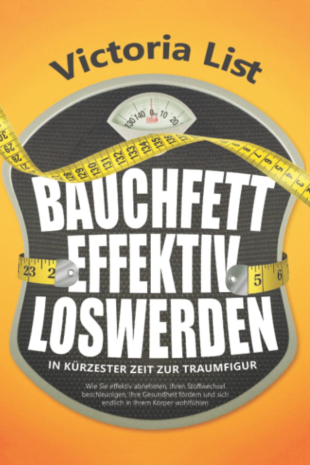 BAUCHFETT EFFEKTIV LOSWERDEN – In kürzester Zeit zur Traumfigur: Wie Sie effektiv abnehmen, Ihren Stoffwechsel beschleunigen, Ihre Gesundheit fördern und sich endlich in Ihrem Körper wohlfühlen Health, Nutrition & Fitness