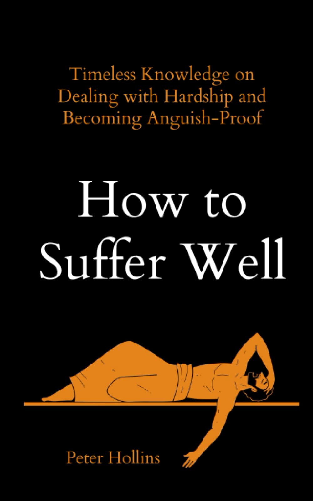 How to Suffer Well: Timeless Knowledge on Dealing with Hardship and Becoming Anguish-Proof book