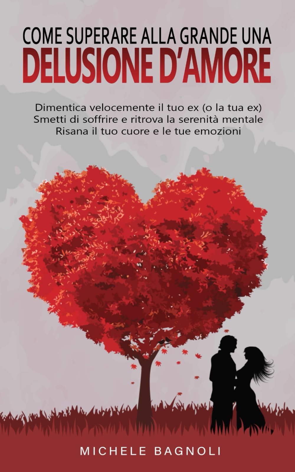 Come superare alla grande una delusione d'amore: Dimentica velocemente il tuo ex (o la tua ex). Smetti di soffrire e ritrova la serenità mentale. ... tecniche di PNL per risanare il tuo cuore. book