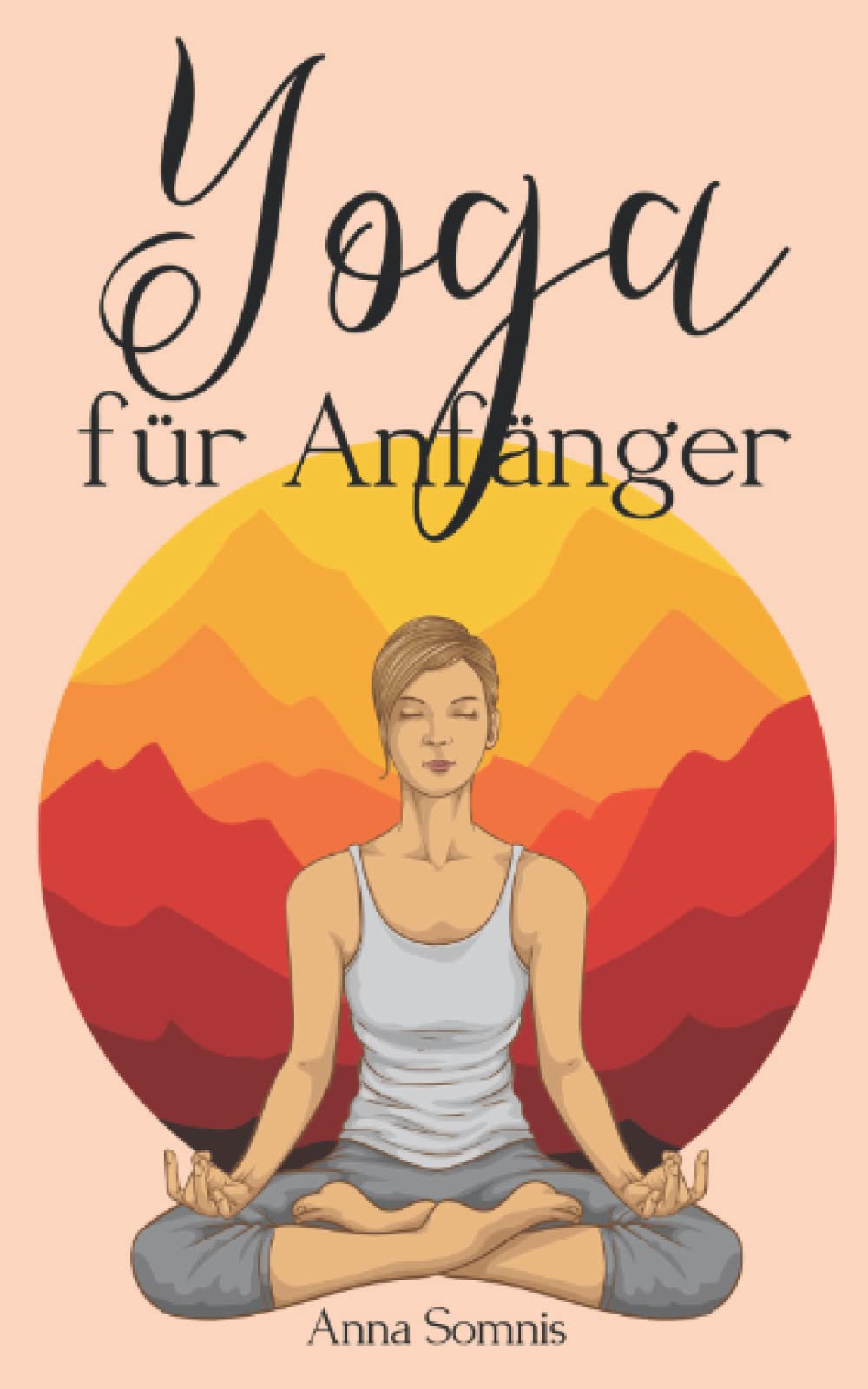 Yoga für Anfänger: Yoga einfach erklärt - das Buch für alle, die nach innerer Ruhe und Achtsamkeit streben Health, Nutrition & Fitness