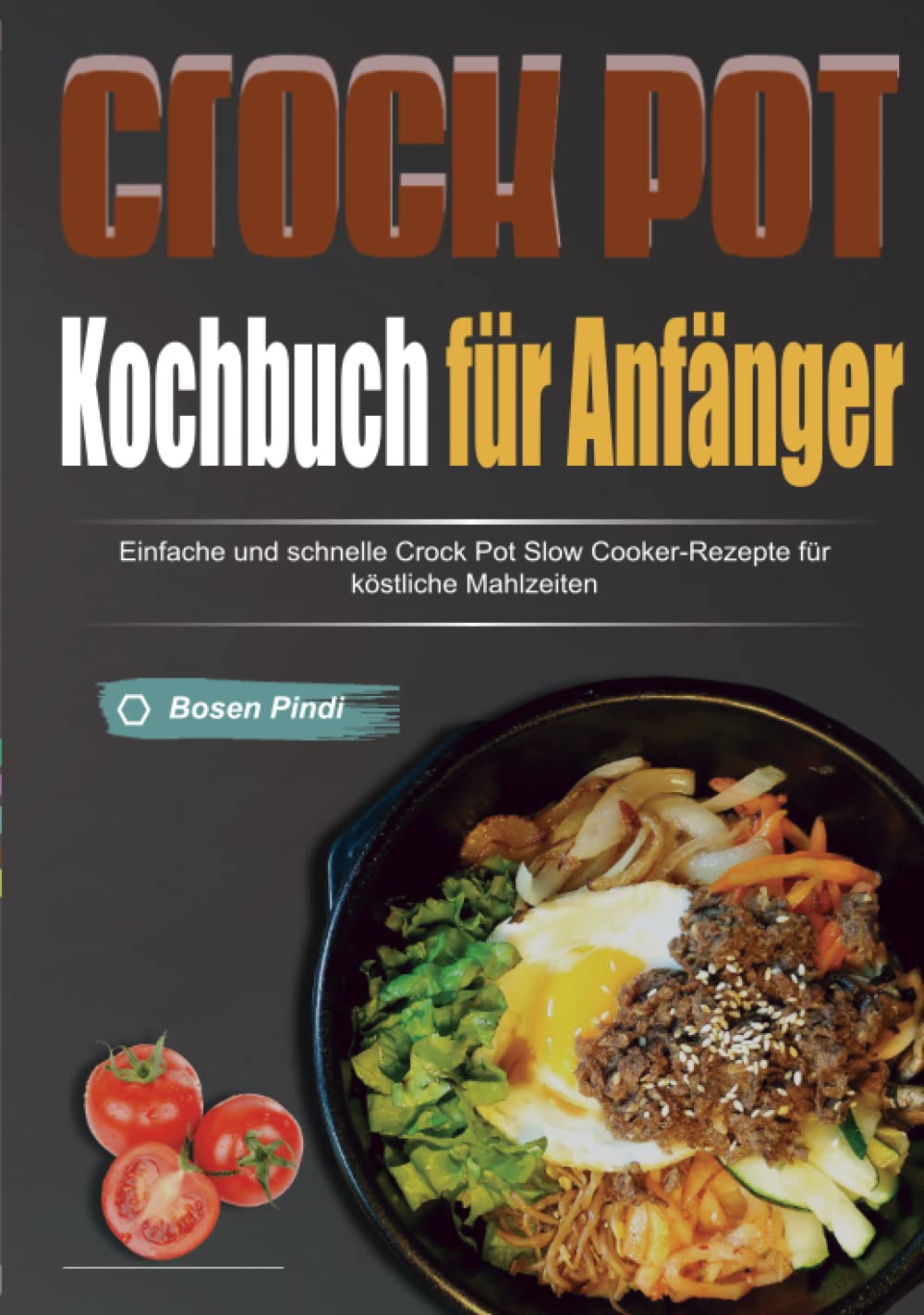 Crockpot-Kochbuch für Anfänger: Einfache und schnelle Crock Pot Slow Cooker-Rezepte für köstliche Mahlzeiten Cooking & Enjoying