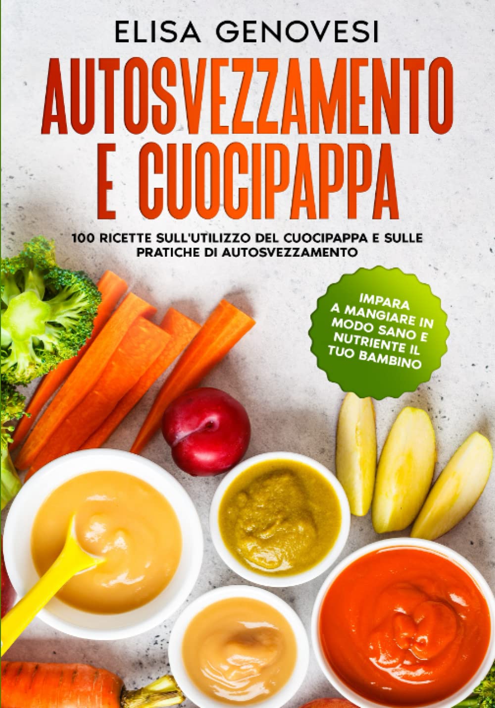 Autosvezzamento e cuocipappa: 100 Ricette sull'utilizzo del cuocipappa e sulle pratiche di autosvezzamento. Impara a mangiare in modo sano e nutriente il tuo bambino book