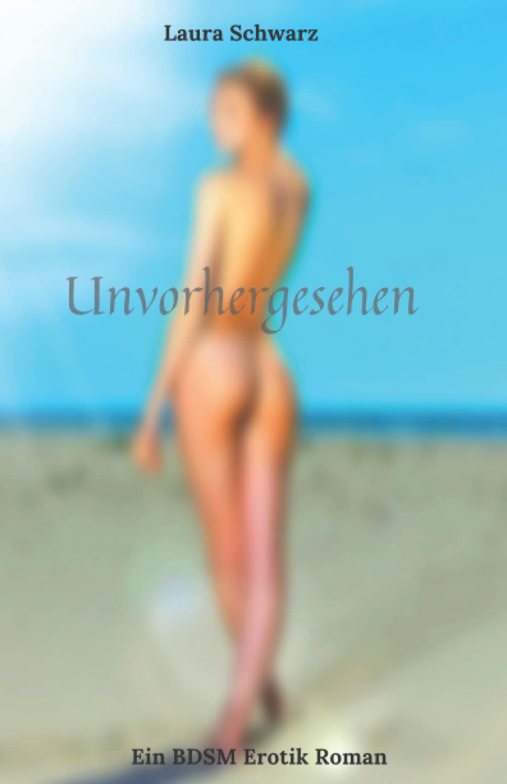 Unvorhergesehen: Ein BDSM Erotik Roman Eroticism