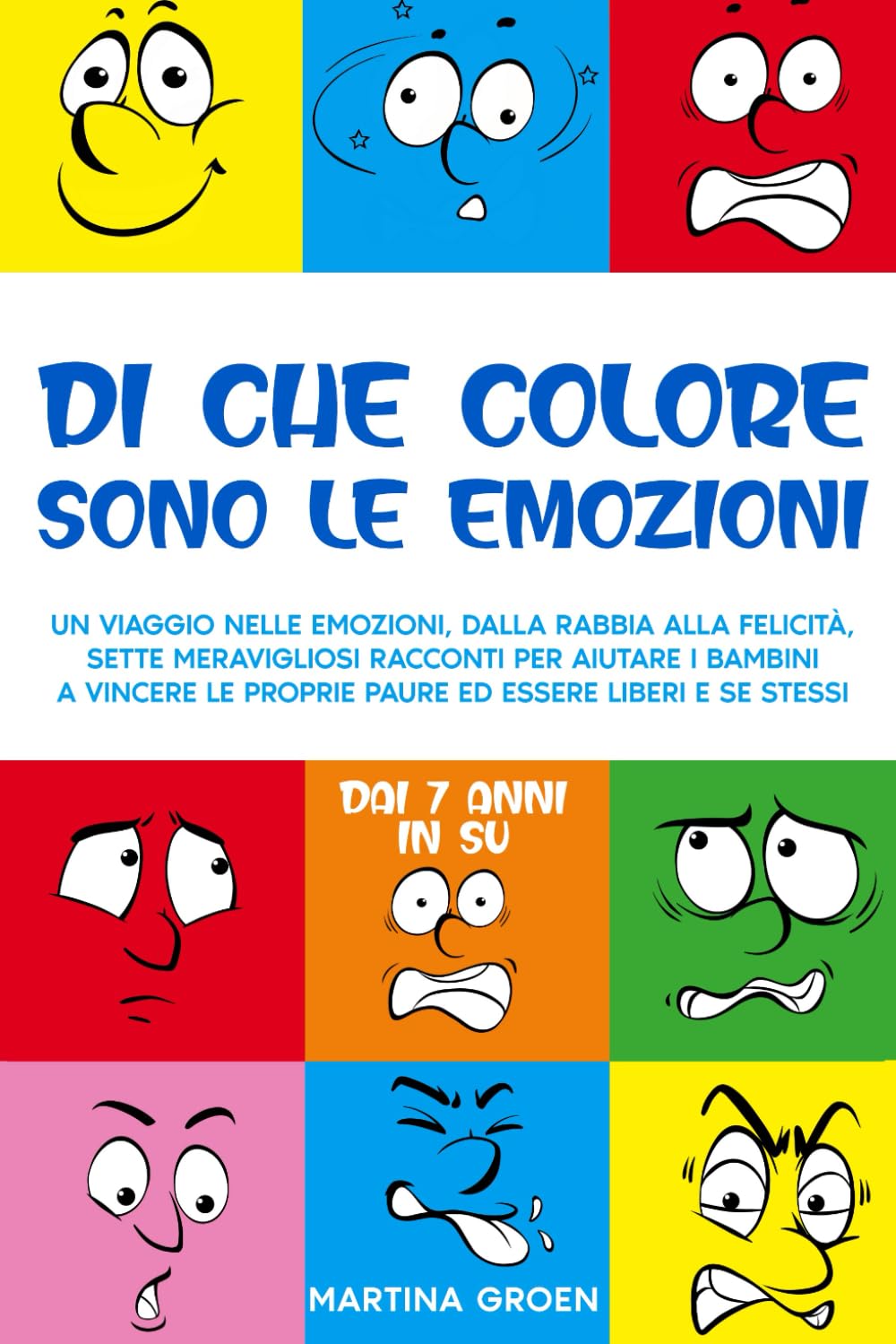 Di che colore sono le Emozioni: un viaggio nelle emozioni, dalla rabbia alla felicità, sette meravigliosi racconti per aiutare i bambini a vincere le proprie paure ed essere liberi e se stessi. 6-9 years