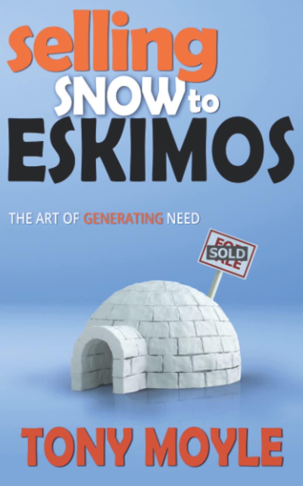 Selling Snow to Eskimos: The art of generating need book