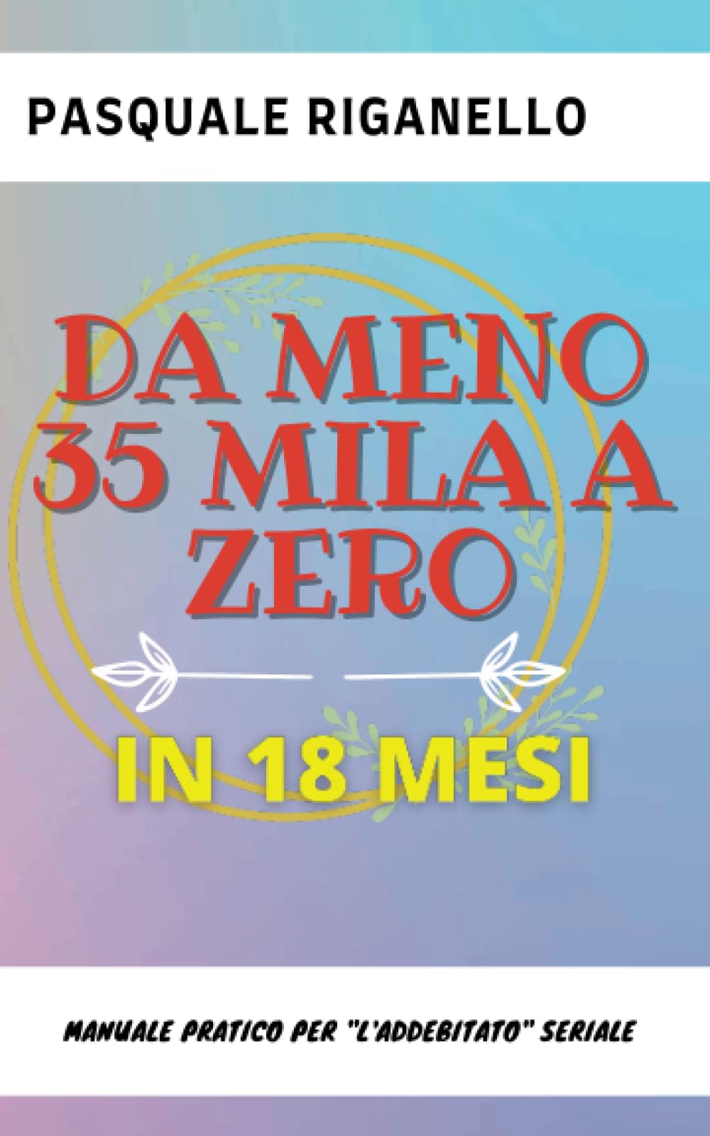 DA MENO 35 MILA A ZERO IN 18 MESI: MANUALE PRATICO PER "L'ADDEBITATO" SERIALE book