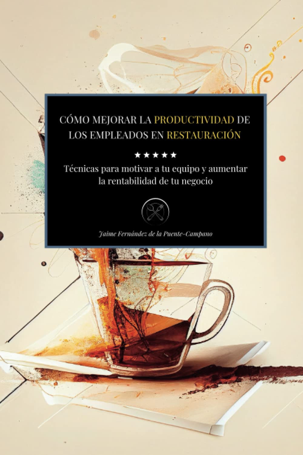 Cómo Mejorar la Productividad de los Empleados en Restauración: Técnicas para Motivar y Aumentar la Rentabilidad book