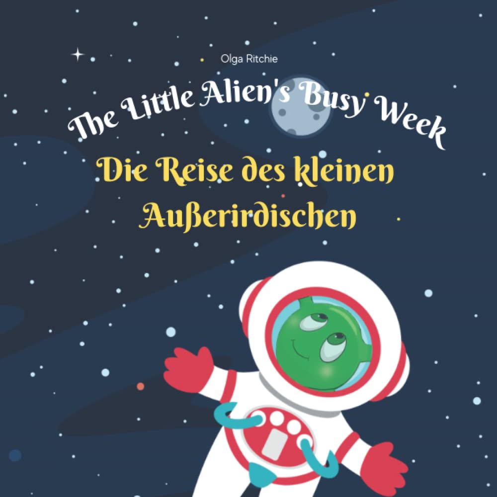 The Little Alien’s Busy Week Die Reise des kleinen Außerirdischen: English-German Bilingual Book Englisch-Deutsch Zweisprachiges Kinderbuch (Bilingual English-German Books For Children, Band 3) Non-fiction