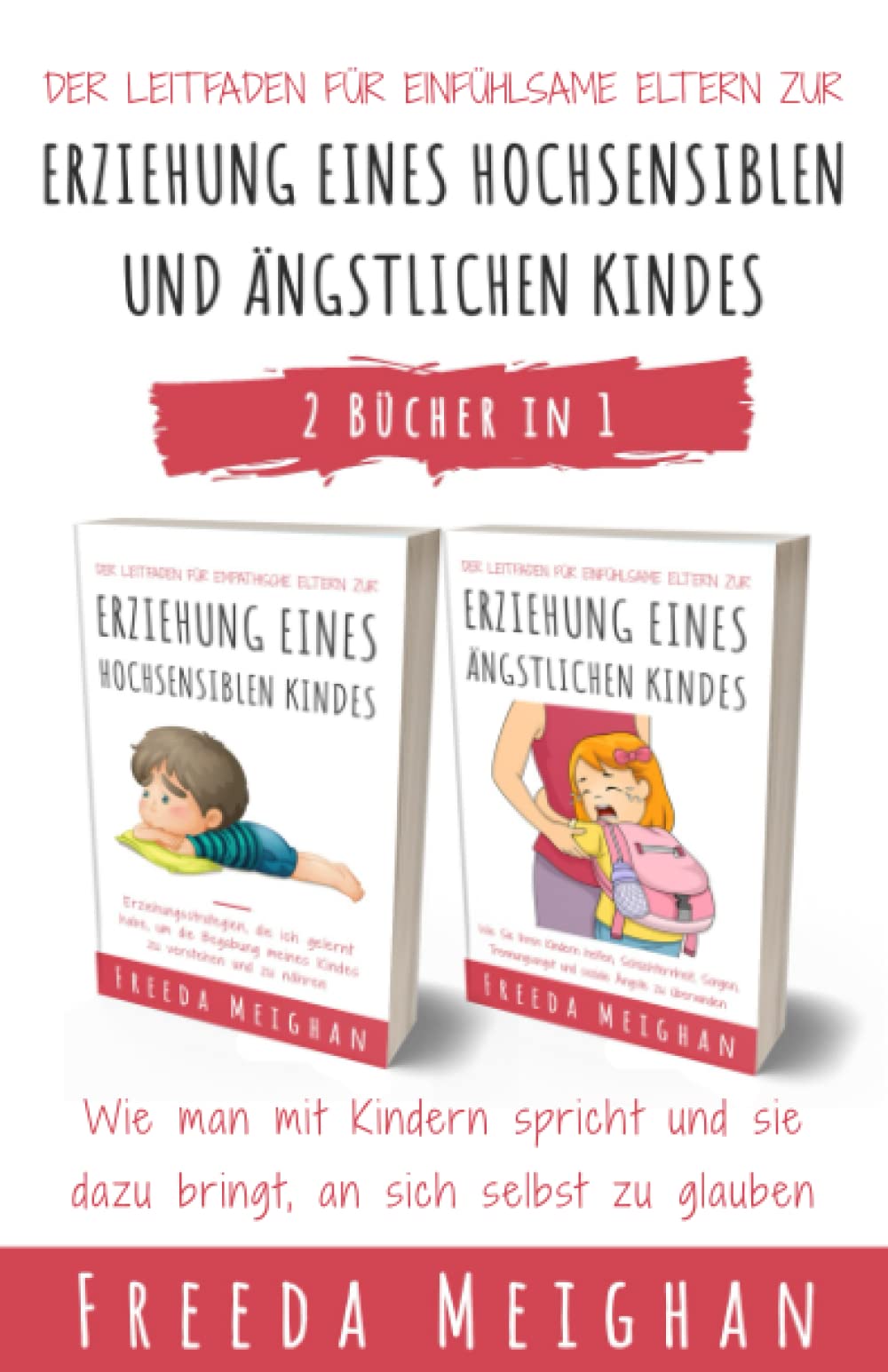 Der Leitfaden für einfühlsame Eltern zur Erziehung eines hochsensiblen und ängstlichen Kindes: Wie man mit Kindern spricht und sie dazu bringt, an sich selbst zu glauben - 2 Bücher in 1 Psychology