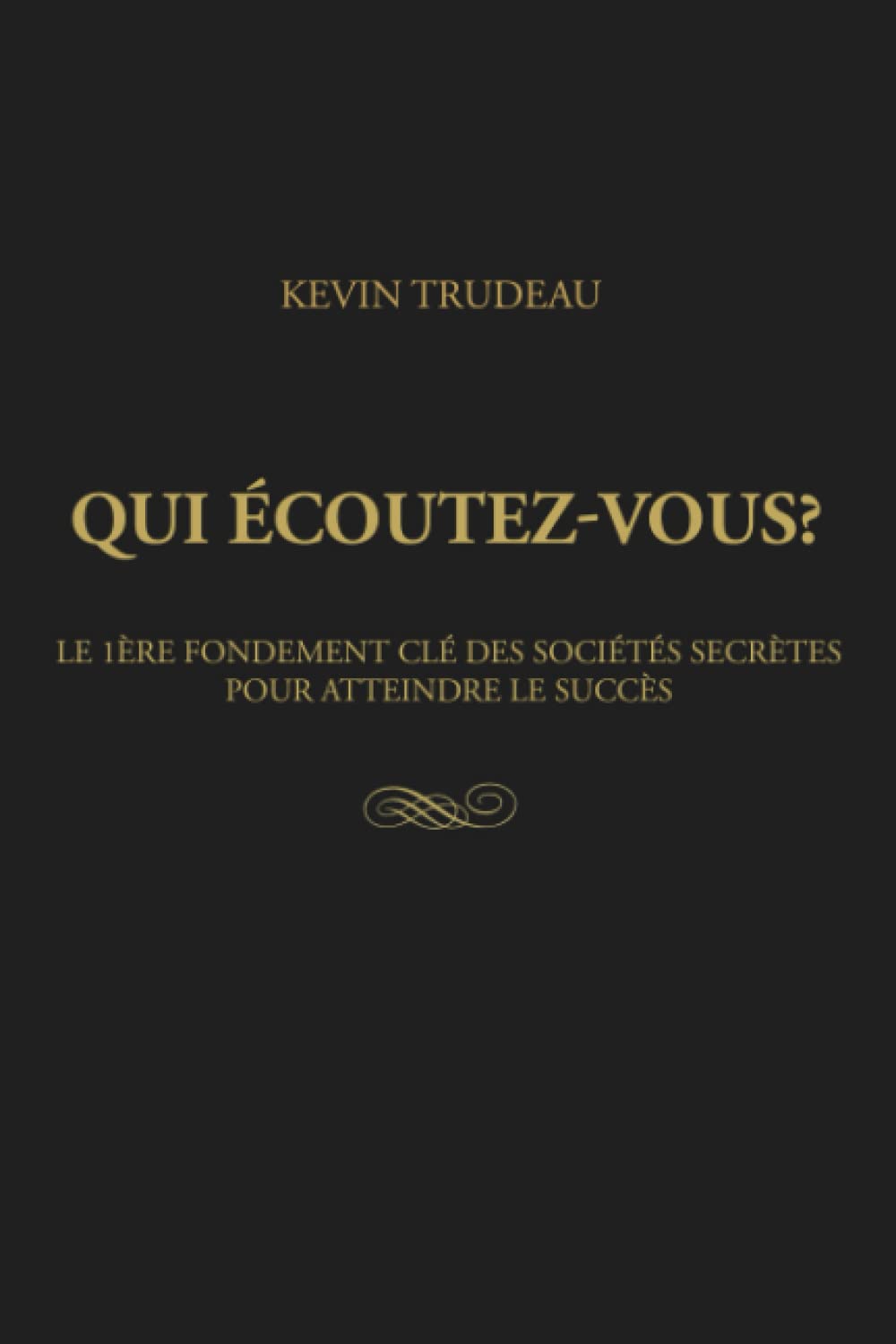 QUI ECOUTEZ-VOUS?: Le 1ere fondement clé des sociétés secrètes pour attenidre le succès book