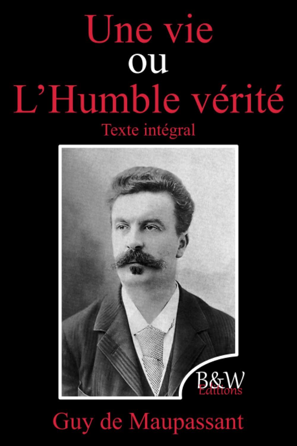 Une vie: ou L'Humble vérité | Guy de Maupassant | Texte intégral | B&W Editions (Annoté) book