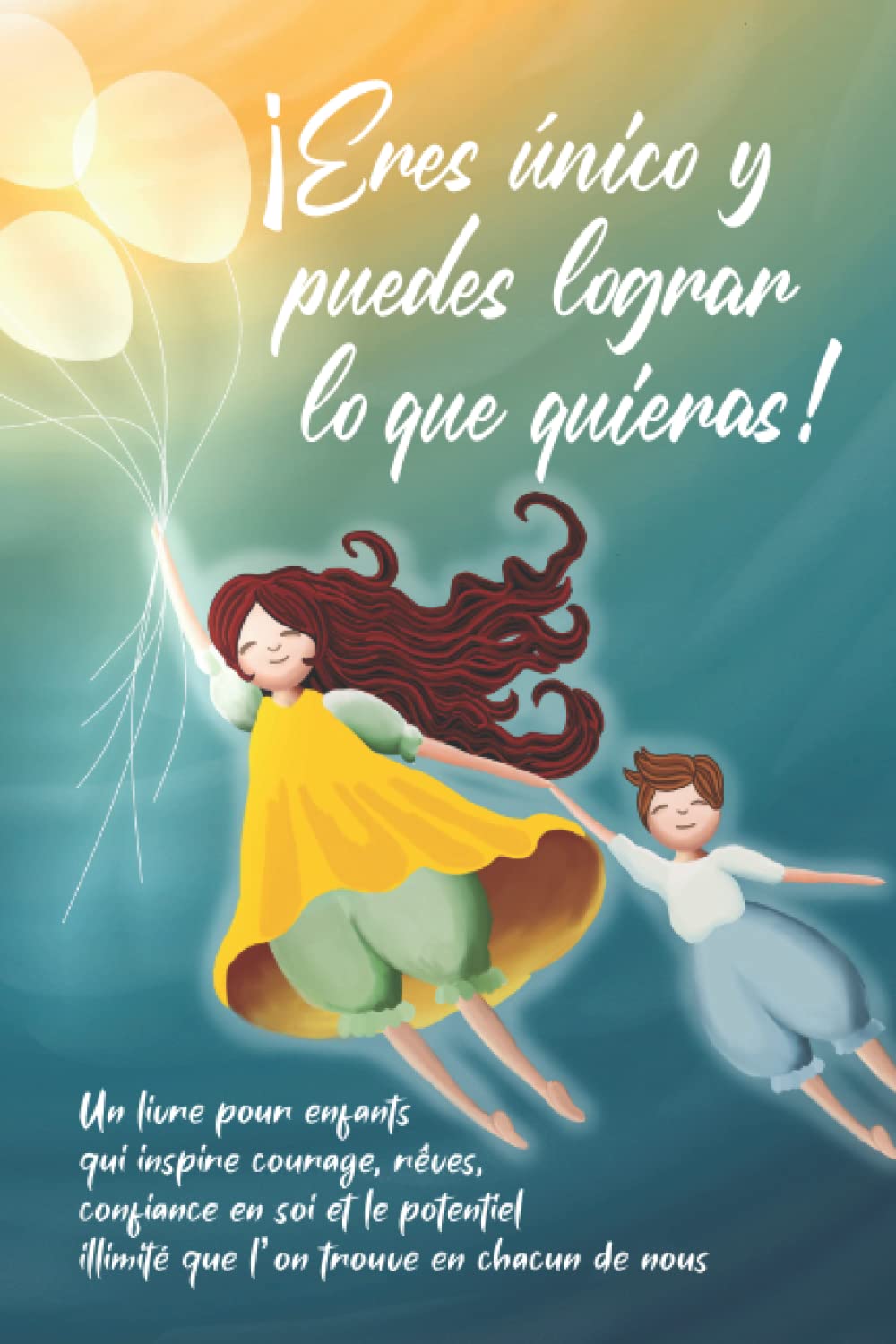 ¡Eres único y puedes lograr lo que quieras!: Un libro para niños que inspira el valor, los sueños, la confianza en sí mismos y el potencial ilimitado que se encuentra en cada uno de nosotros book