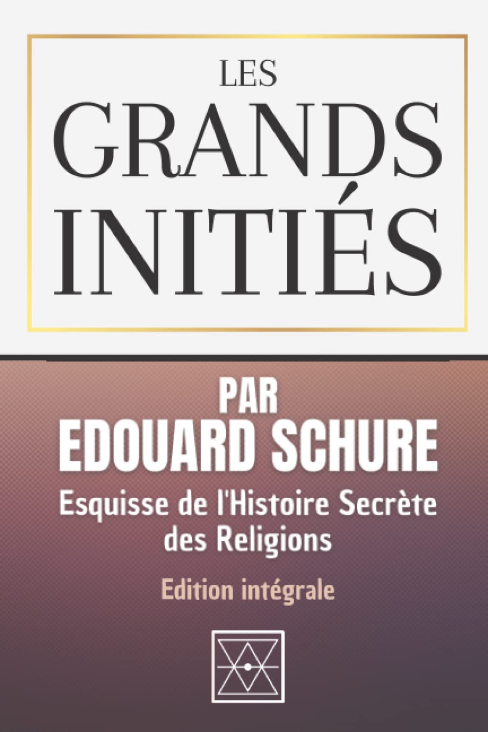 LES GRANDS INITIÉS: Esquisse de l'Histoire Secrète des Religions - Edition Intégrale - Par Edouard Schuré book