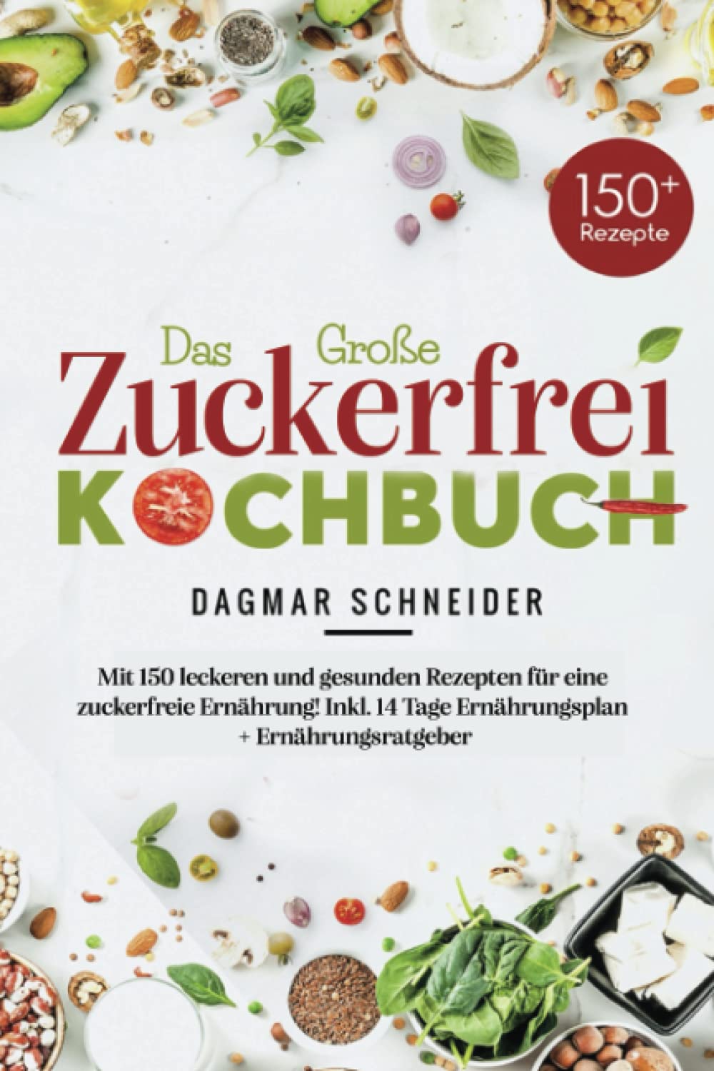 Das Große Zuckerfrei Kochbuch: Mit 150 leckeren und gesunden Rezepten für eine zuckerfreie Ernährung! Inkl. 14 Tage Ernährungsplan + Ernährungsratgeber. book