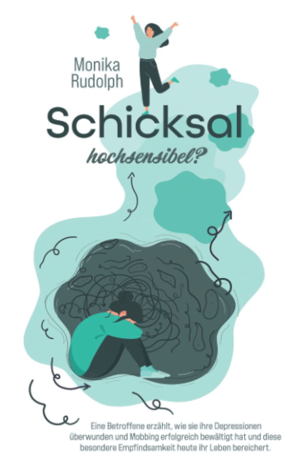 Schicksal Hochsensibel?: Eine Betroffene erzählt, wie sie ihre Depressionen überwunden und Mobbing erfolgreich bewältigt hat und diese besondere Empfindsamkeit heute ihr Leben bereichert. Psychology
