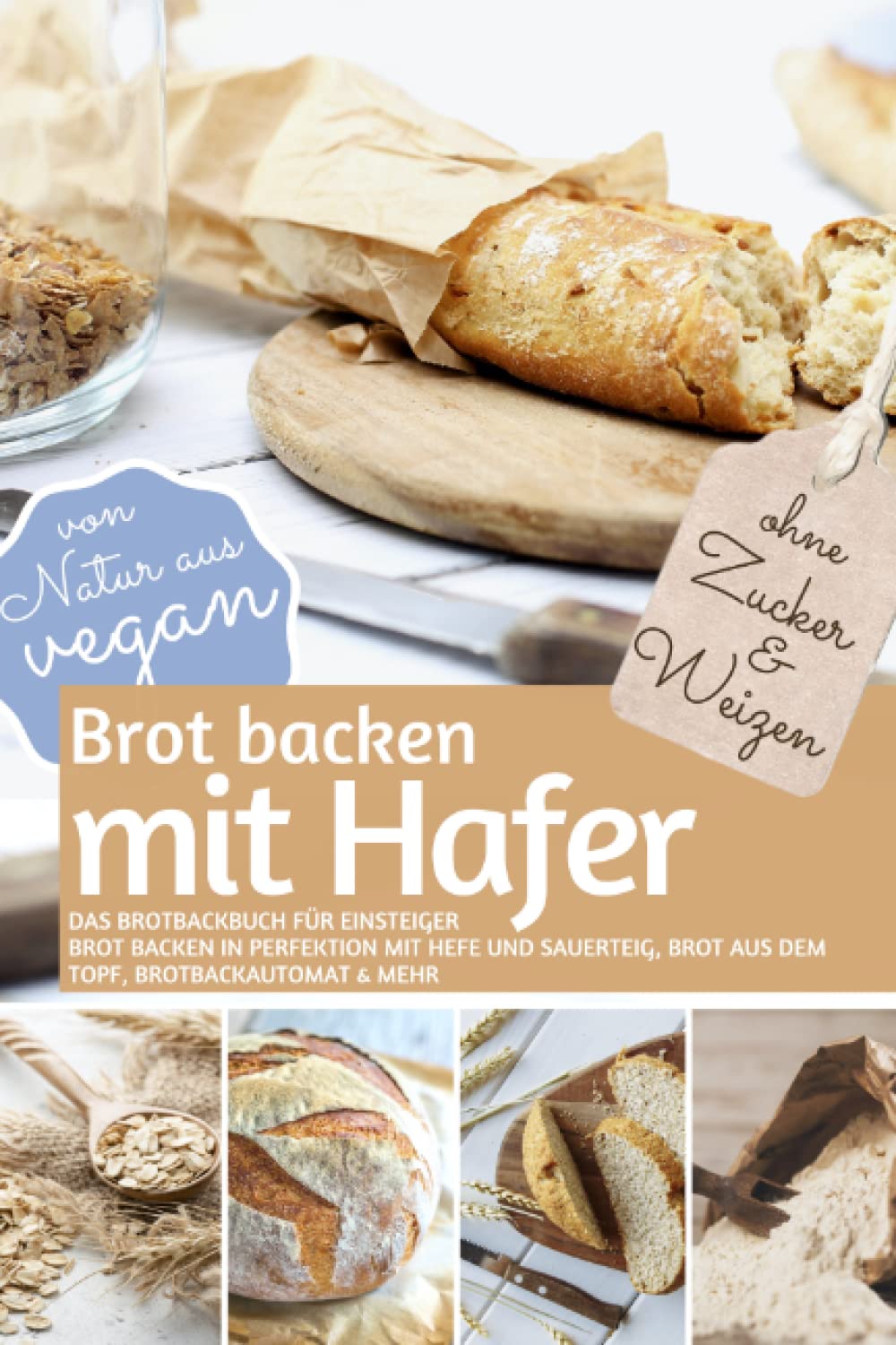 Brot backen mit HAFER - Das Brotbackbuch für Einsteiger - ohne Zucker und Weizen: Brot backen in Perfektion mit Hefe und Sauerteig, Brot aus dem Topf, ... (REZEPTBUCH BACKEN OHNE ZUCKER, Band 24) Health, Nutrition & Fitness