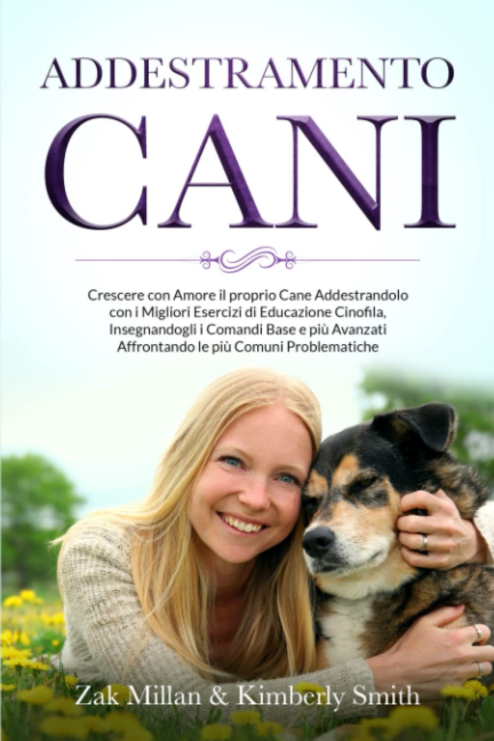 ADDESTRAMENTO CANI: Crescere con Amore il proprio Cane Addestrandolo con i Migliori Esercizi di Educazione Cinofila, Insegnandogli i Comandi Base e più Avanzati Affrontando le più Comuni Problematiche book