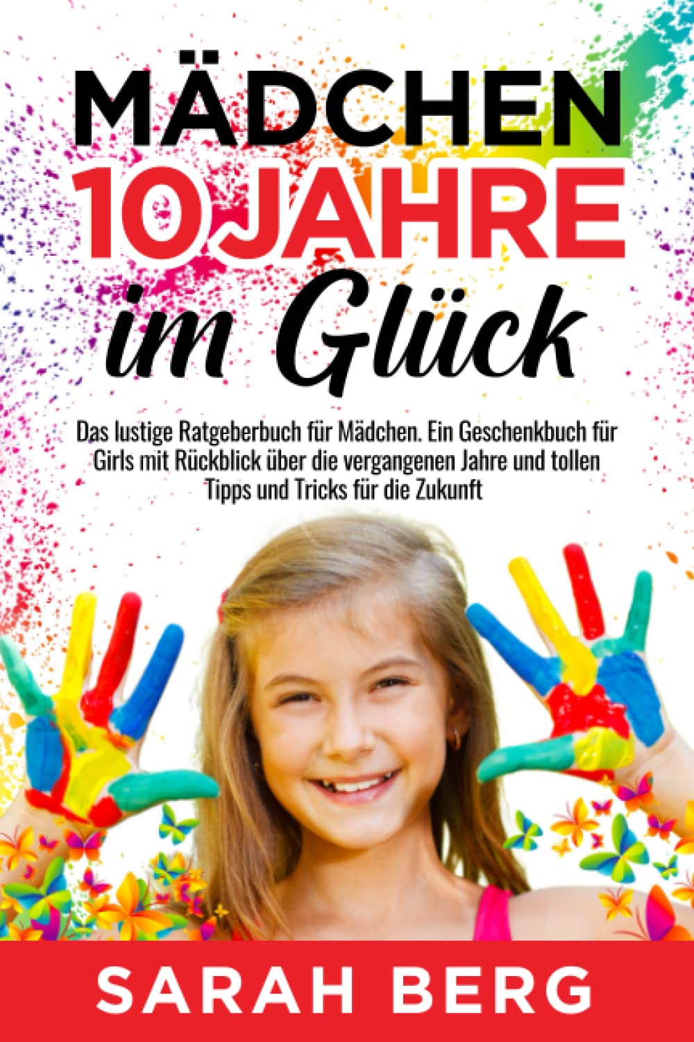 Mädchen 10 Jahre - Im Glück: Das lustige Ratgeberbuch für Mädchen. Ein Geschenkbuch für Girls mit Rückblick über die vergangenen Jahre und tollen Tipps und Tricks für die Zukunft (Glückliche Mädchen) Lifestyle