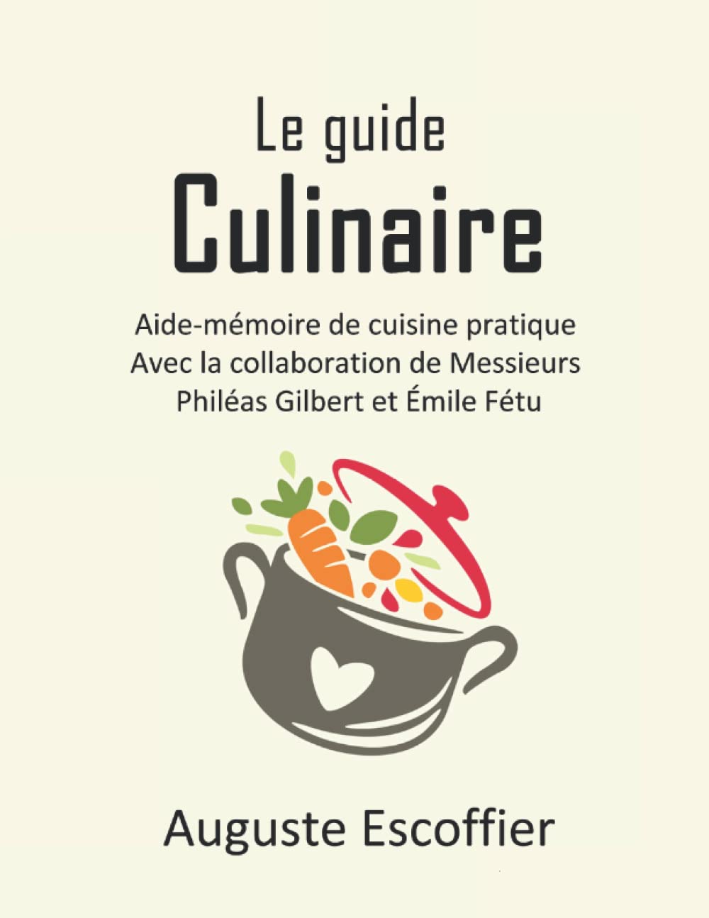 Le guide culinaire: Aide-mémoire de cuisine pratique. Avec la collaboration de Messieurs Philéas Gilbert et Émile Fétu. book