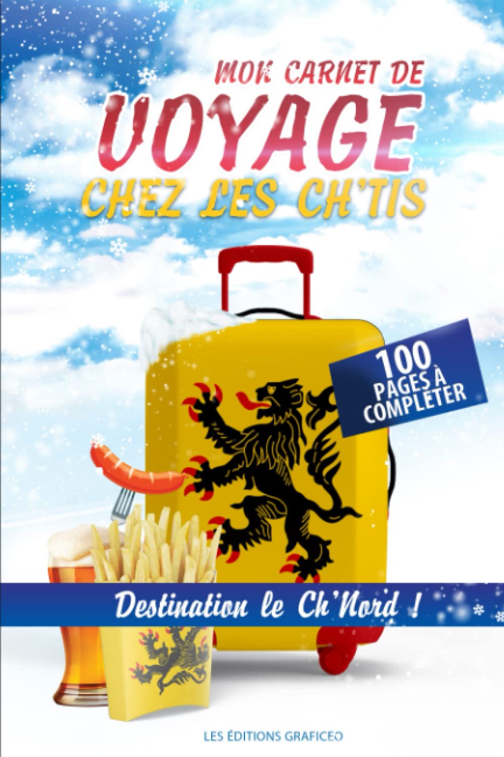 CARNET DE VOYAGE A REMPLIR CH'TI: Journal de bord pour préparer et réussir votre voyage au Nord Pas de Calais | Cahier pour organiser planifier votre ... les Ch'tis | Cadeau pour Noel ou Anniversaire book