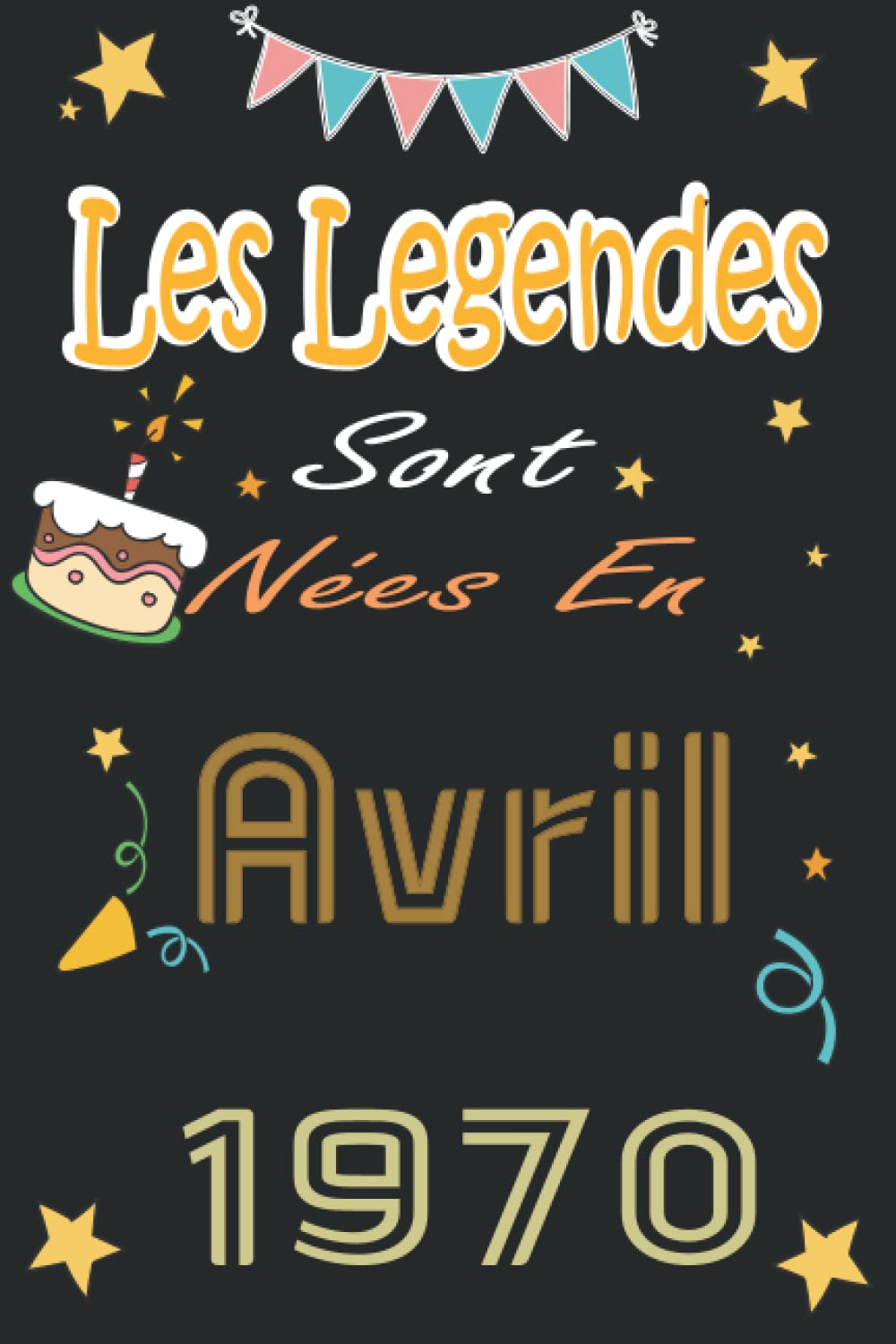 les légendes naissent en Avril 1970 Carnet de note: cadeau anniversaire 52 ans homme, femme, fille, ami, amie, collègue, cadeau de joyeux anniversaire book