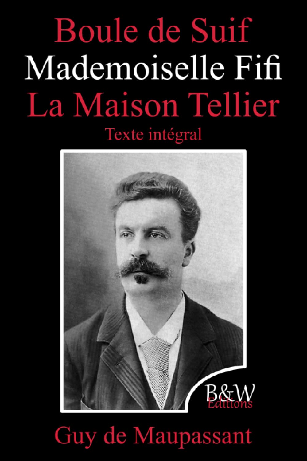 Boule de Suif | Mademoiselle Fifi | La Maison Tellier: Guy de Maupassant | Texte intégral | B&W Editions (Annoté) book