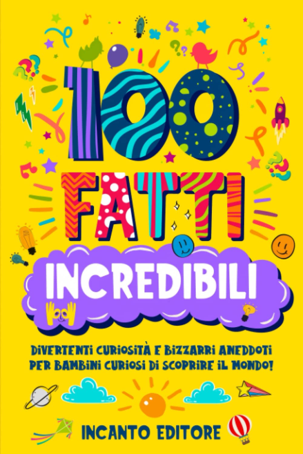100 FATTI INCREDIBILI: Divertenti curiosità e bizzarri aneddoti per bambini curiosi di scoprire il mondo! Non-fiction